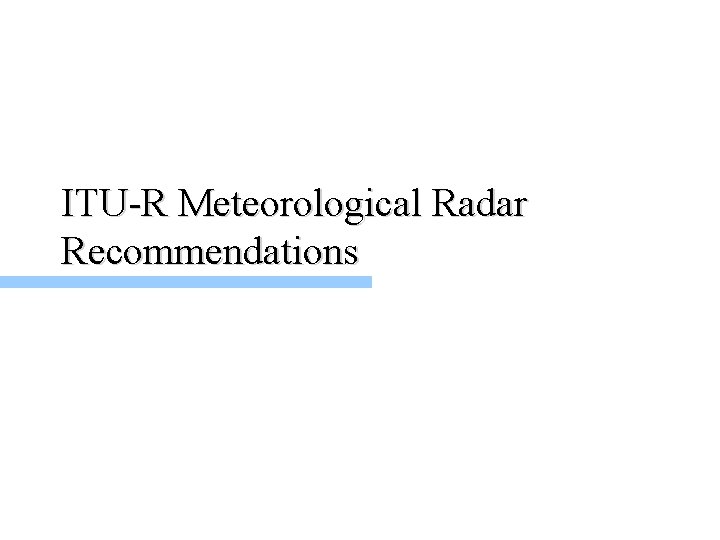 ITU-R Meteorological Radar Recommendations ITU-R Meteorological Radar Recommendations