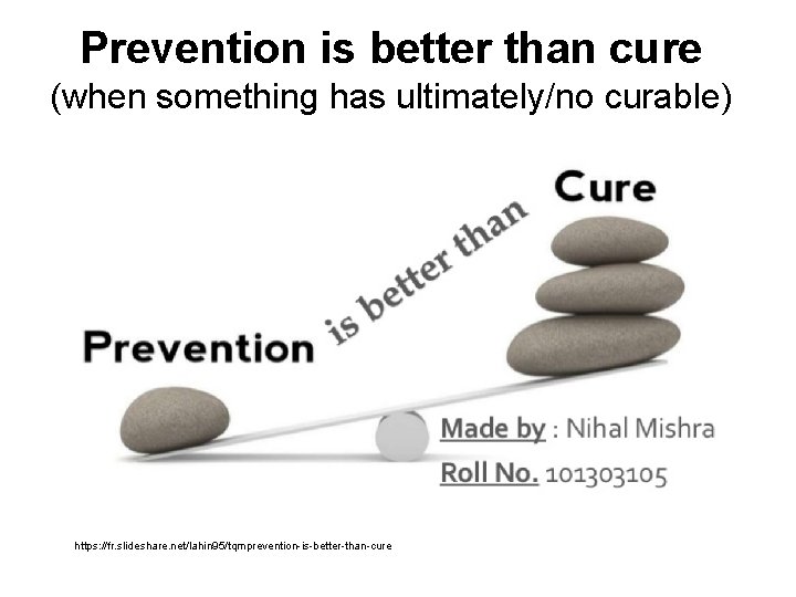 Prevention is better than cure (when something has ultimately/no curable) https: //fr. slideshare. net/lahin