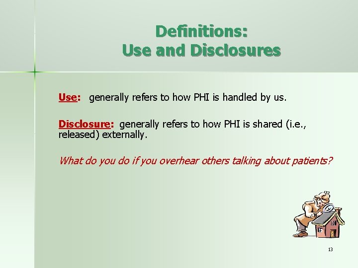 Definitions: Use and Disclosures Use: generally refers to how PHI is handled by us.