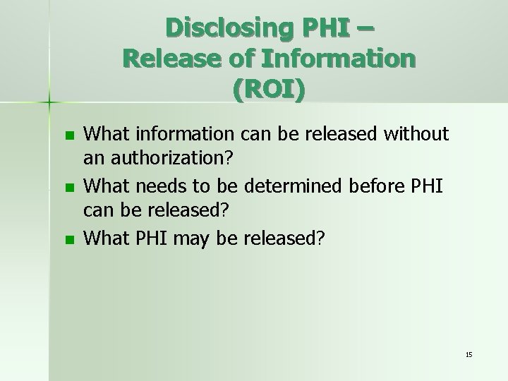 Disclosing PHI – Release of Information (ROI) n n n What information can be