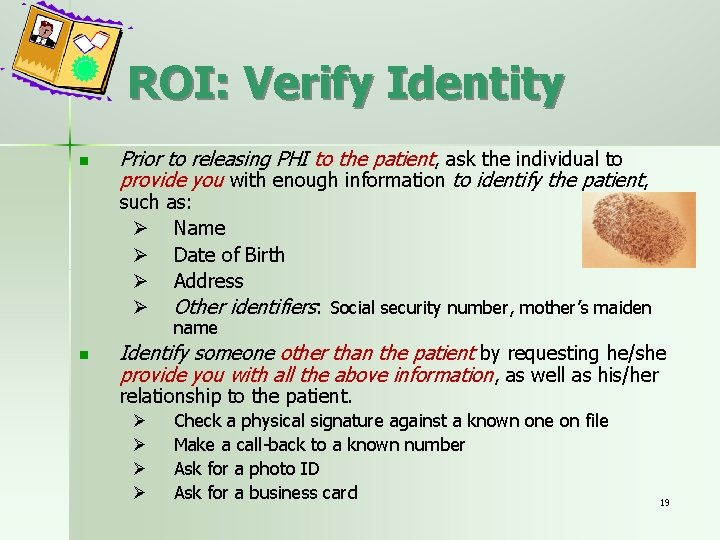 ROI: Verify Identity n Prior to releasing PHI to the patient, ask the individual