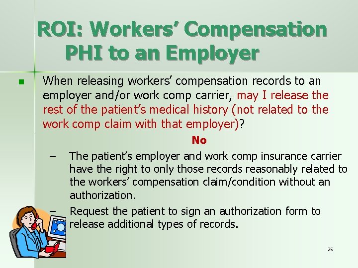 ROI: Workers’ Compensation PHI to an Employer n When releasing workers’ compensation records to