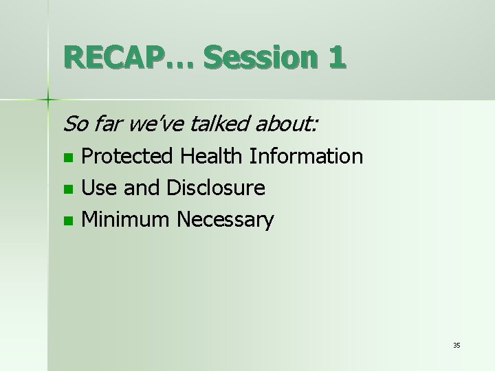 RECAP… Session 1 So far we’ve talked about: n n n Protected Health Information
