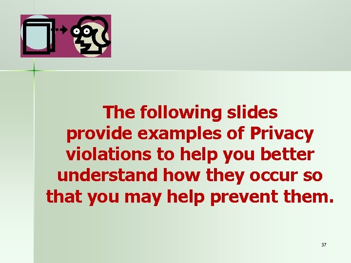 The following slides provide examples of Privacy violations to help you better understand how