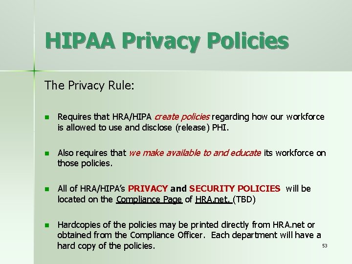 HIPAA Privacy Policies The Privacy Rule: n n Requires that HRA/HIPA create policies regarding