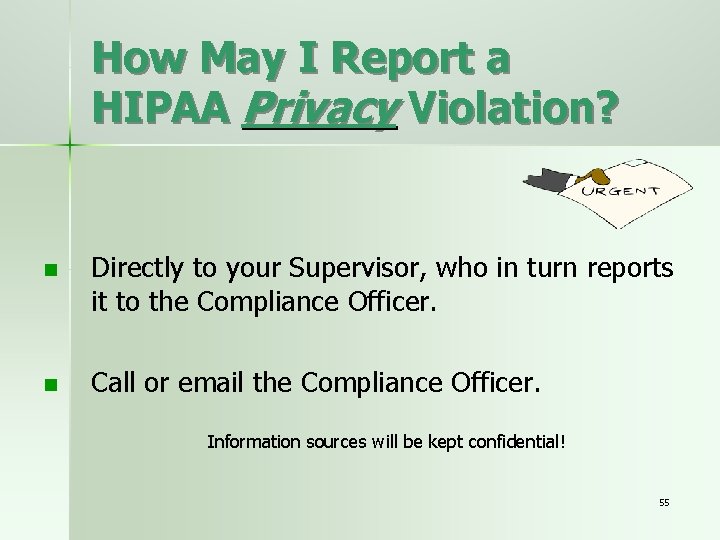 How May I Report a HIPAA Privacy Violation? n n Directly to your Supervisor,