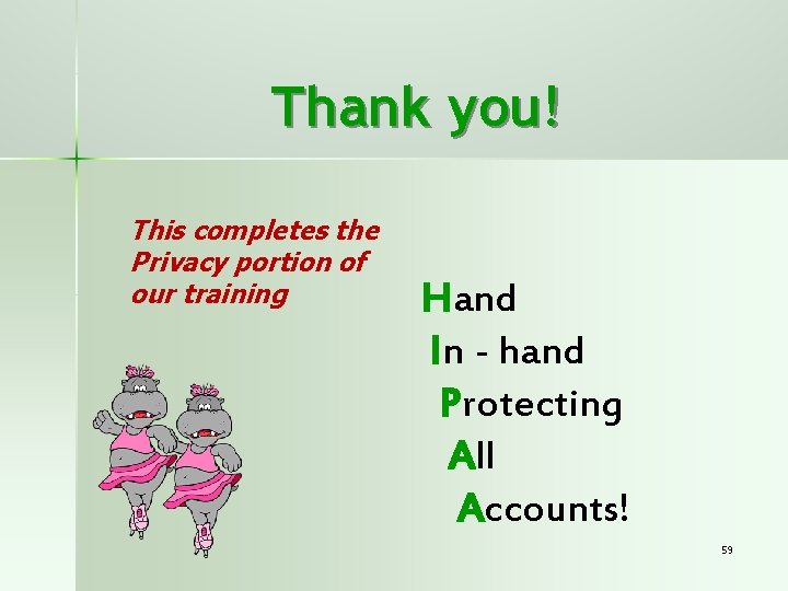 Thank you! This completes the Privacy portion of our training Hand In - hand