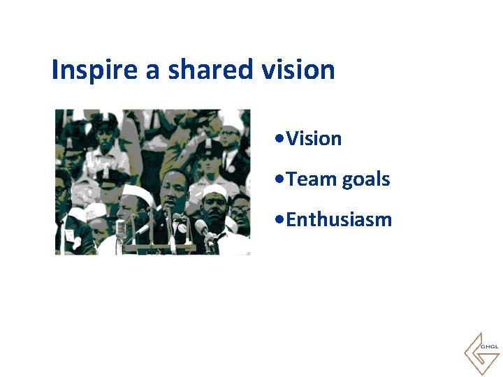 Inspire a shared vision • Vision • Team goals • Enthusiasm 