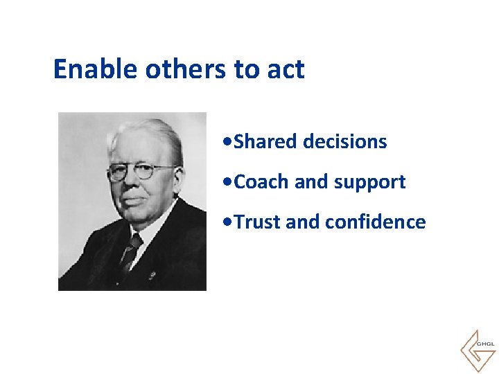 Enable others to act • Shared decisions • Coach and support • Trust and