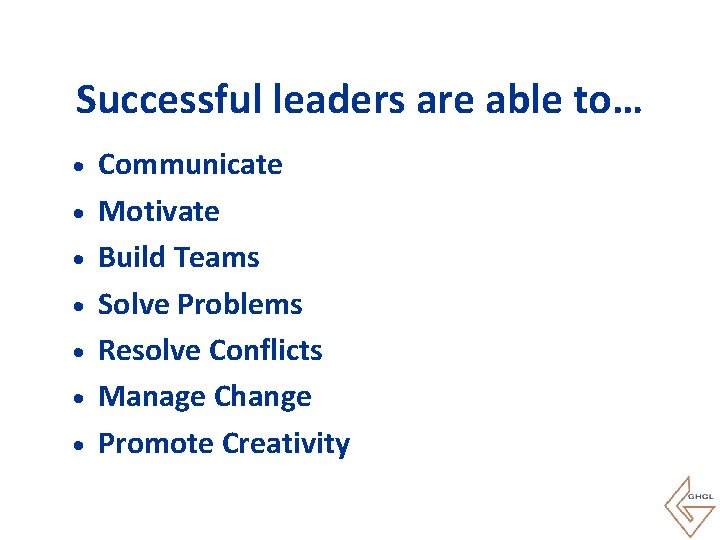 Successful leaders are able to… • • Communicate Motivate Build Teams Solve Problems Resolve