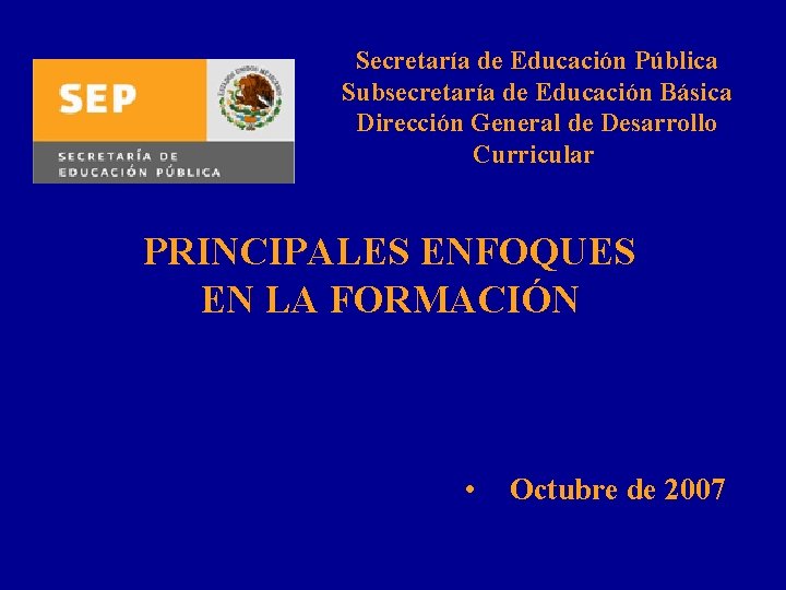 Secretaría de Educación Pública Subsecretaría de Educación Básica Dirección General de Desarrollo Curricular PRINCIPALES