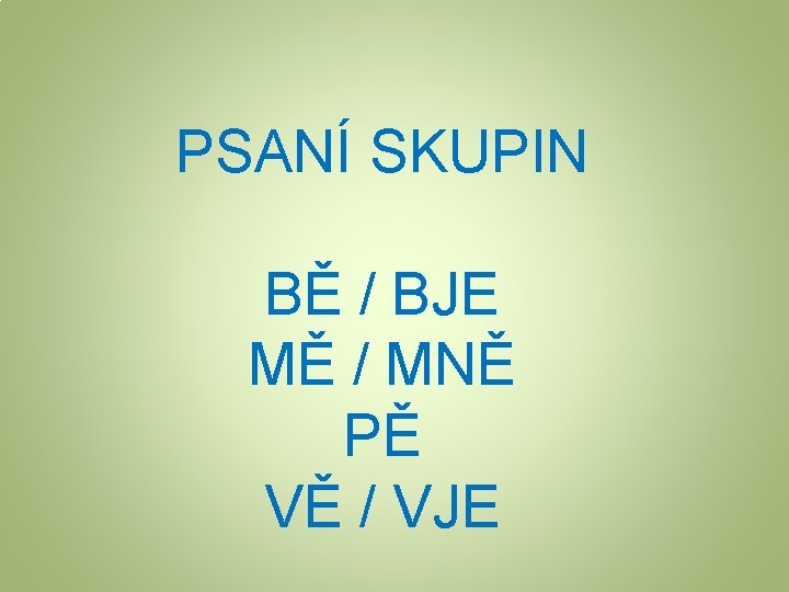 PSANÍ SKUPIN BĚ / BJE MĚ / MNĚ PĚ VĚ / VJE 