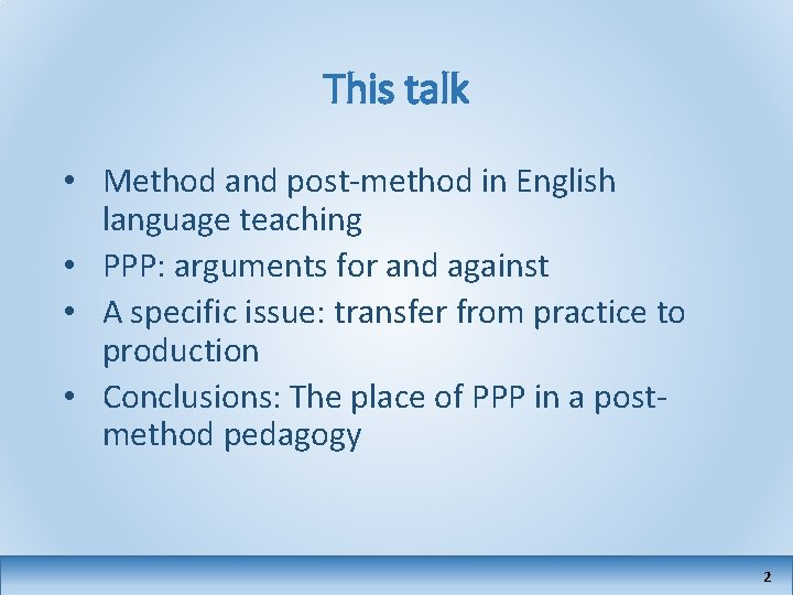 This talk • Method and post-method in English language teaching • PPP: arguments for