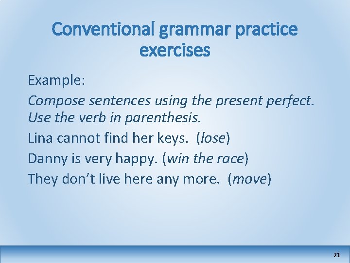 Conventional grammar practice exercises Example: Compose sentences using the present perfect. Use the verb