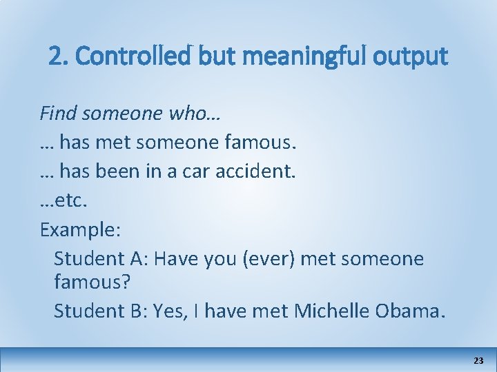 2. Controlled but meaningful output Find someone who… … has met someone famous. …