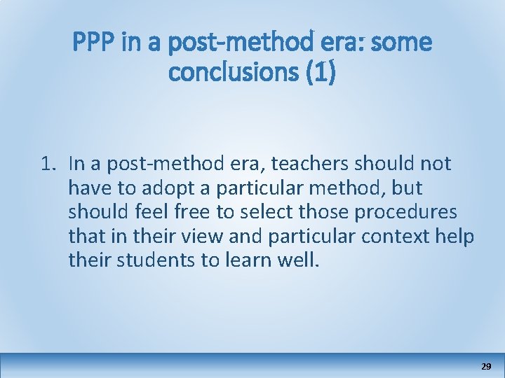 PPP in a post-method era: some conclusions (1) 1. In a post-method era, teachers