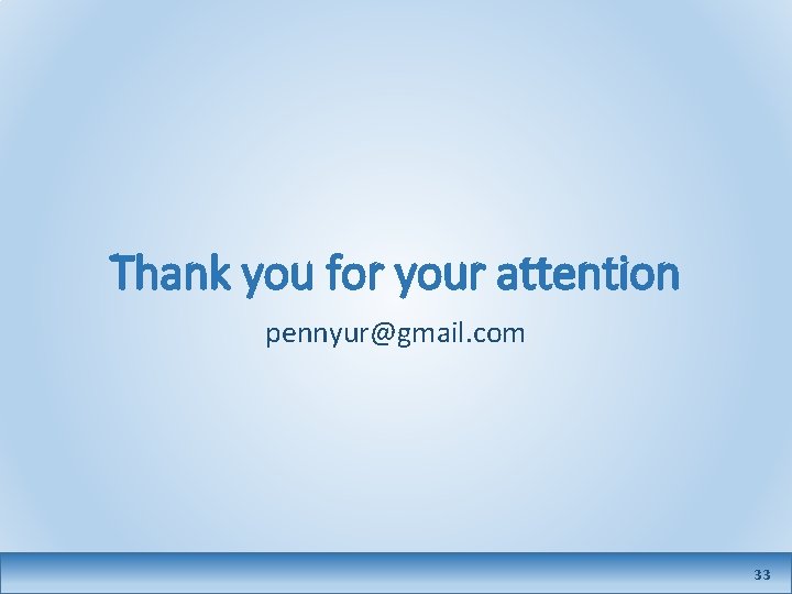 Thank you for your attention pennyur@gmail. com 33 