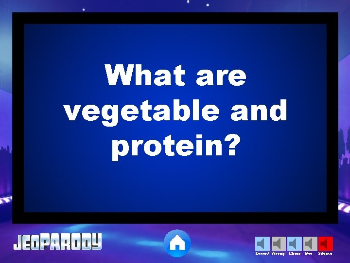 What are vegetable and protein? Correct Wrong Cheer Boo Silence 