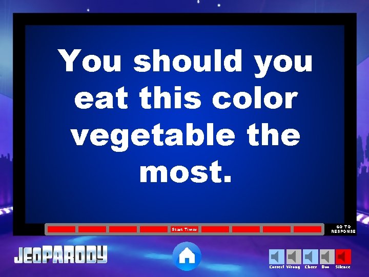You should you eat this color vegetable the most. GO TO RESPONSE Start Timer You should you eat this color vegetable the most. GO TO RESPONSE Start Timer