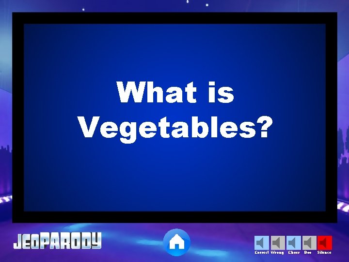 What is Vegetables? Correct Wrong Cheer Boo Silence 