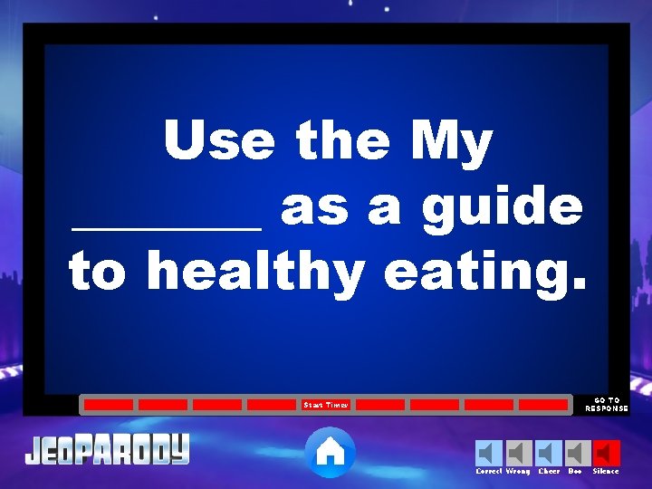 Use the My _______ as a guide to healthy eating. GO TO RESPONSE Start