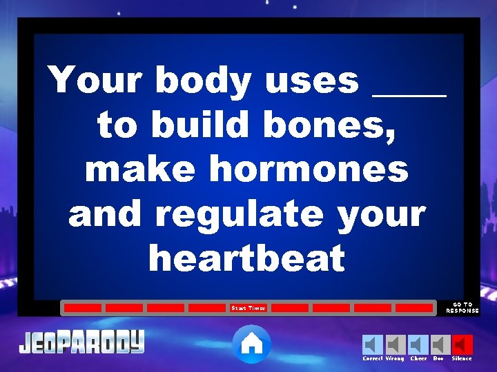 Your body uses ____ to build bones, make hormones and regulate your heartbeat GO