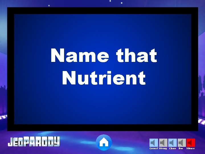 Name that Nutrient Correct Wrong Cheer Boo Silence 