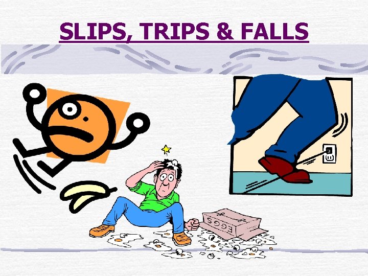 SLIPS, TRIPS & FALLS 