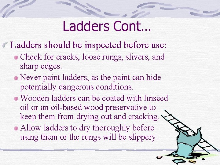 Ladders Cont… Ladders should be inspected before use: Check for cracks, loose rungs, slivers,