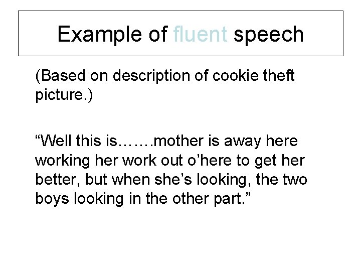 Example of fluent speech (Based on description of cookie theft picture. ) “Well this