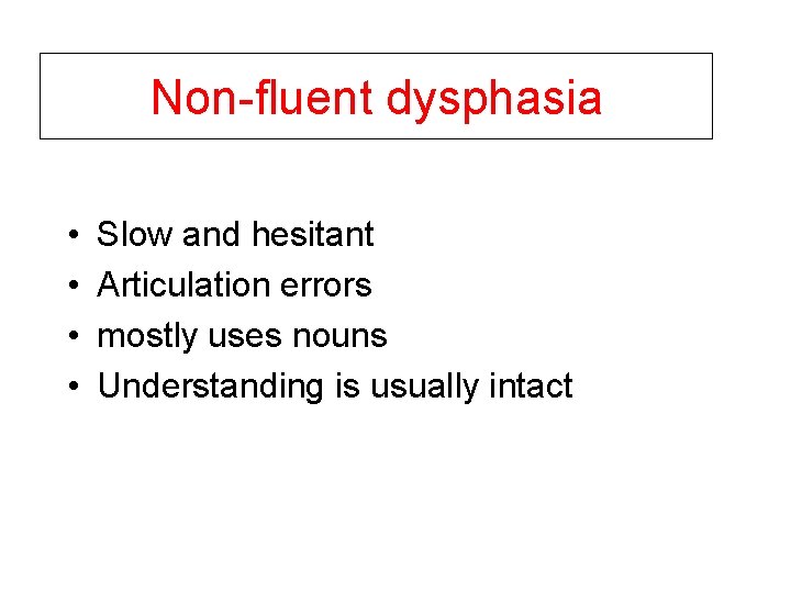 Non-fluent dysphasia • • Slow and hesitant Articulation errors mostly uses nouns Understanding is