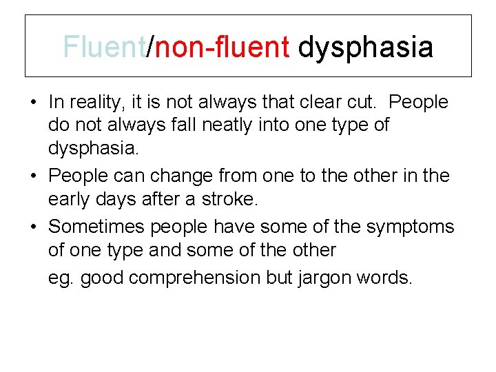 Fluent/non-fluent dysphasia • In reality, it is not always that clear cut. People do