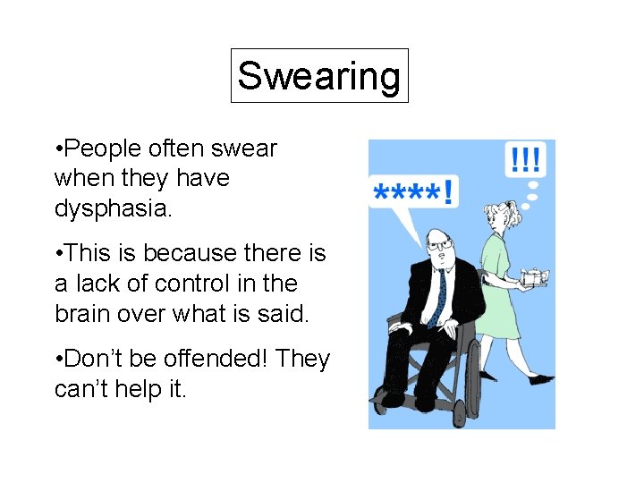 Swearing • People often swear when they have dysphasia. • This is because there