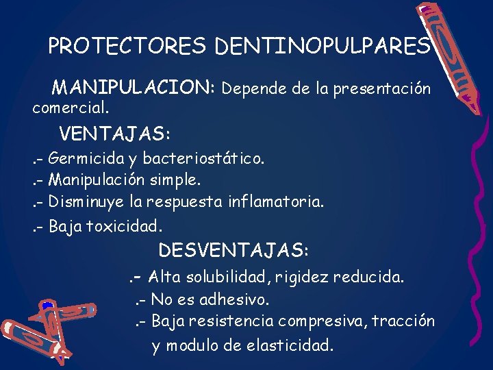 PROTECTORES DENTINOPULPARES MANIPULACION: Depende de la presentación comercial. VENTAJAS: . - Germicida y bacteriostático.