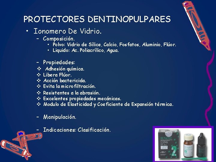 PROTECTORES DENTINOPULPARES • Ionomero De Vidrio. – Composición. • Polvo: Vidrio de Sílice, Calcio,