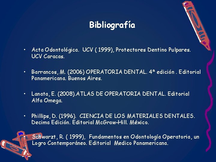 Bibliografía • Acta Odontológica. UCV ( 1999), Protectores Dentino Pulpares. UCV Caracas. • Barrancos,