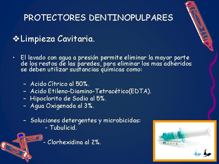 PROTECTORES DENTINOPULPARES v Limpieza Cavitaria. • El lavado con agua a presión permite eliminar