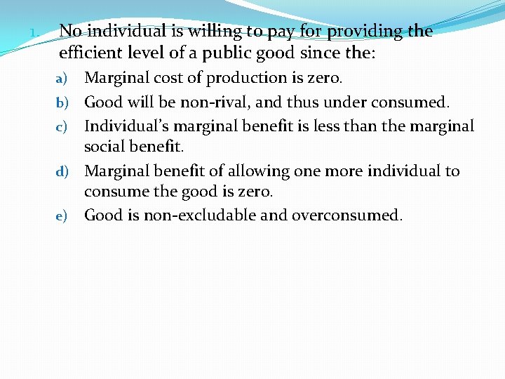 1. No individual is willing to pay for providing the efficient level of a