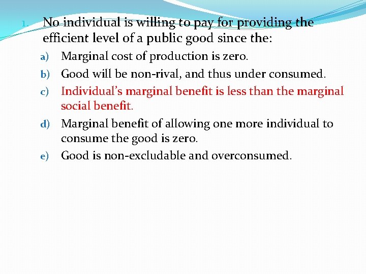 1. No individual is willing to pay for providing the efficient level of a