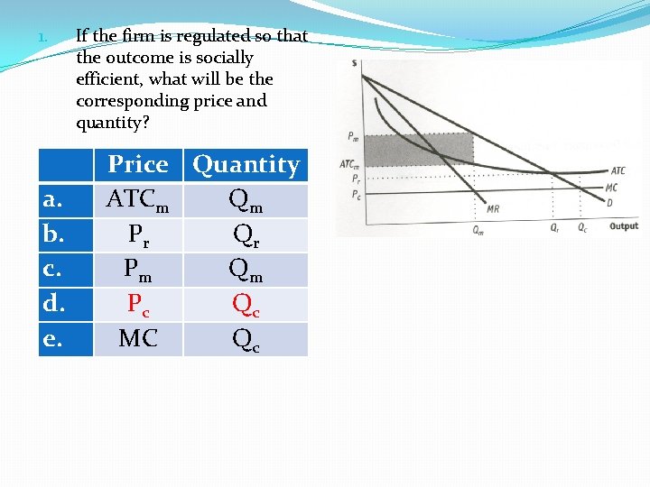 1. a. b. c. d. e. If the firm is regulated so that the