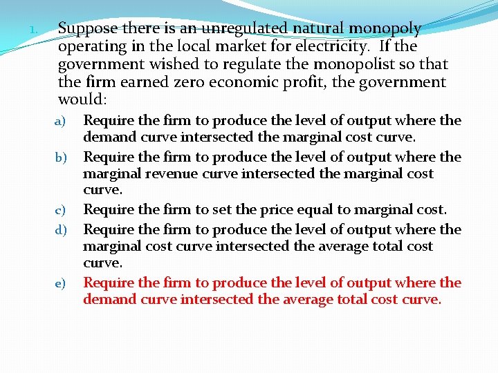 1. Suppose there is an unregulated natural monopoly operating in the local market for