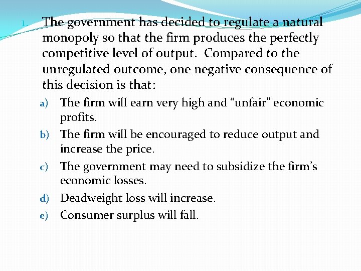 1. The government has decided to regulate a natural monopoly so that the firm