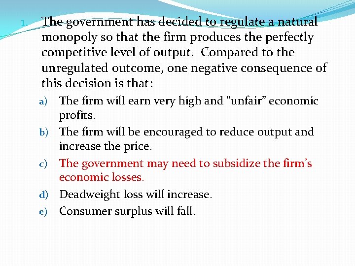 1. The government has decided to regulate a natural monopoly so that the firm