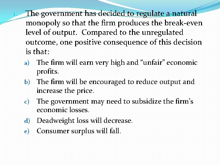 1. The government has decided to regulate a natural monopoly so that the firm