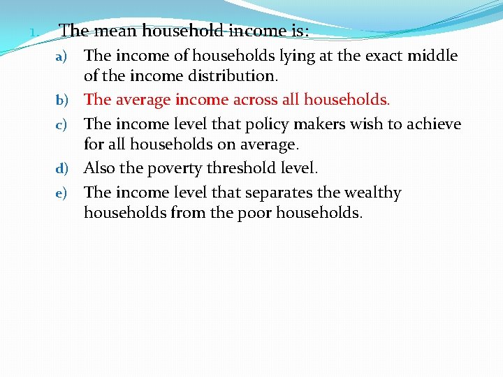 1. The mean household income is: a) b) c) d) e) The income of