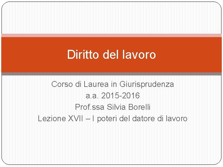 Diritto del lavoro Corso di Laurea in Giurisprudenza a. a. 2015 -2016 Prof. ssa