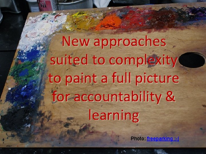 New approaches suited to complexity to paint a full picture for accountability & learning