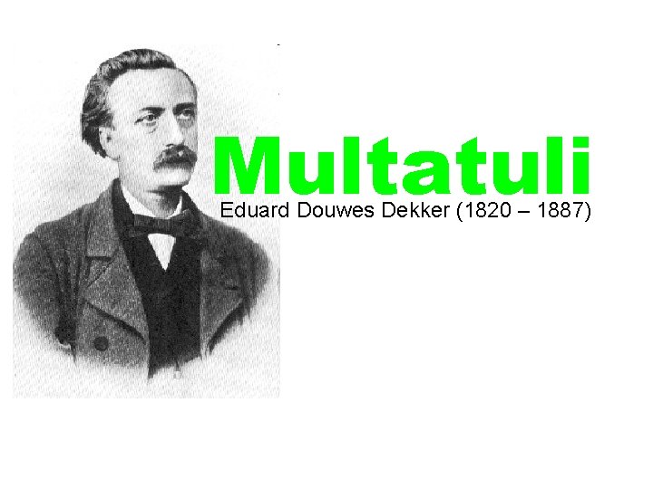 Multatuli Eduard Douwes Dekker (1820 – 1887) 