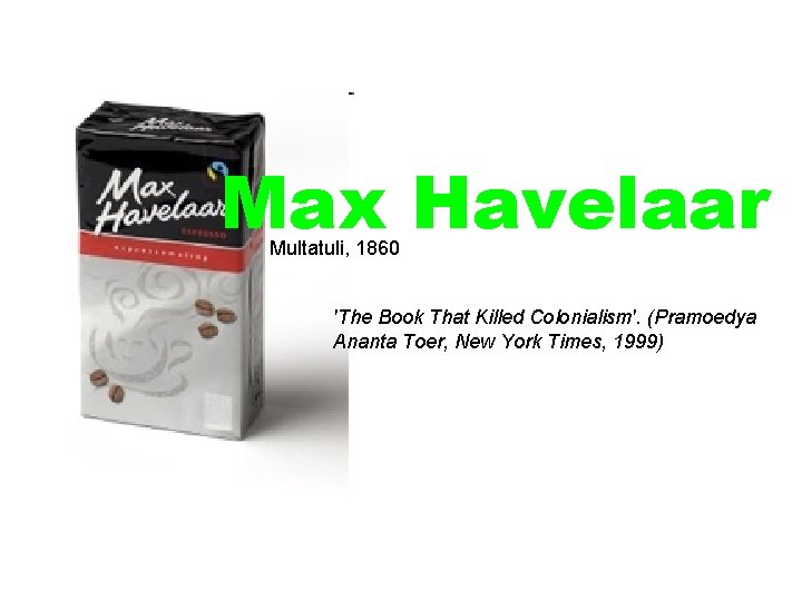 Max Havelaar Multatuli, 1860 'The Book That Killed Colonialism'. (Pramoedya Ananta Toer, New York