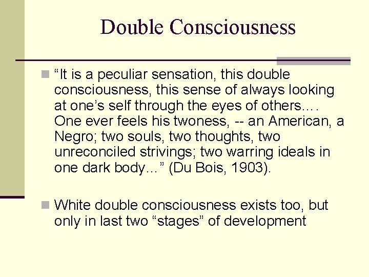 Double Consciousness n “It is a peculiar sensation, this double consciousness, this sense of